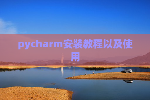 pycharm安装教程以及使用